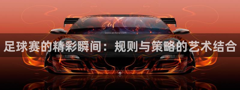 江南娱乐jn平台下载:足球赛的精彩瞬间:规则与策略的艺术结合